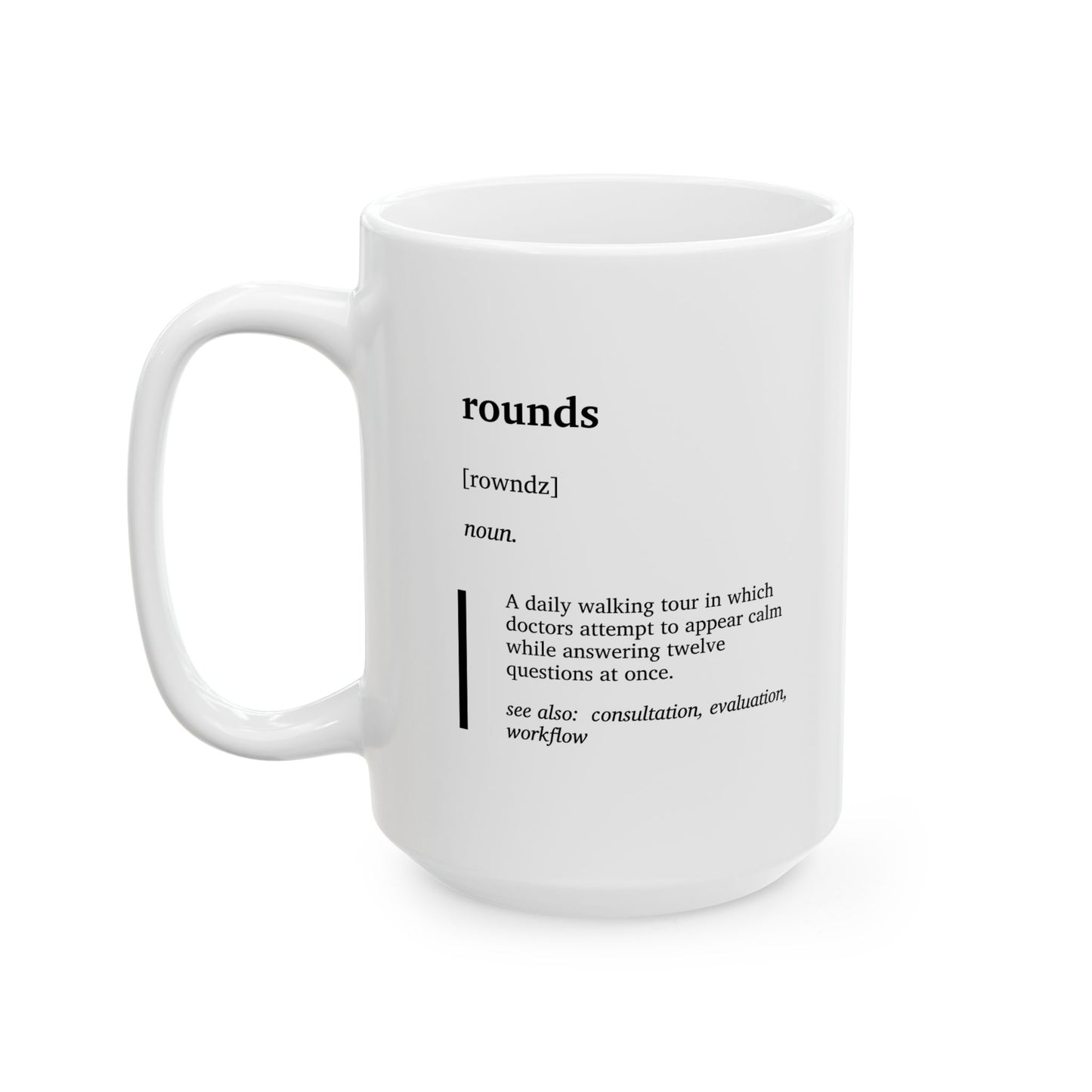 Funny Rounds Definition Ceramic Mug | Medical Humor Coffee Tea Mug | Doctor Gift | Nurse & Physician Humor | Hospital Life Cup (11oz, 15oz)