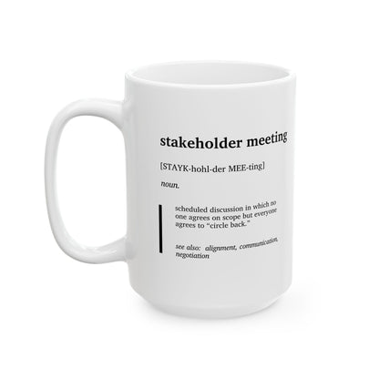 Funny Stakeholder Meeting Definition Ceramic Mug | Corporate Humor Coffee Tea Mug | Program Manager Gift | Office Meeting Joke Cup | Work Humor Mug (11oz, 15oz)